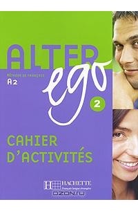  - Alter Ego: Methode de Francais A2. Cahier D'Activites