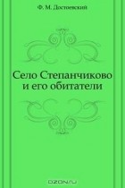 Фёдор Достоевский - Село Степанчиково и его обитатели