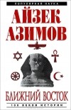 Айзек Азимов - Ближний Восток. 100 веков истории