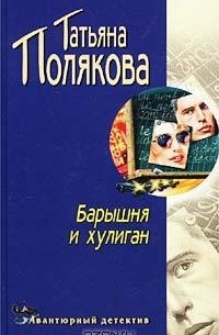 Татьяна Полякова - Барышня и хулиган