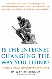 Джон Брокман - Is the Internet Changing the Way You Think?: The Net's Impact on Our Minds and Future