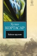 Хулио Кортасар - Тайное оружие (сборник)