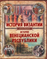 Джон Норвич - История Византии. История Венецианской республики (сборник)