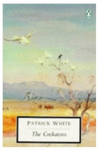 Patrick White - The Cockatoos: Shorter Novels and Stories