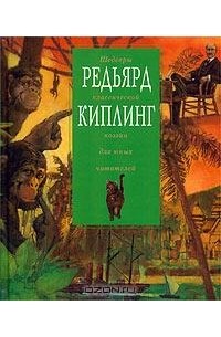 Редьярд Киплинг - Редьярд Киплинг. Шедевры классической поэзии для юных читателей