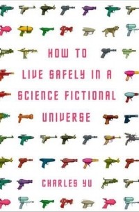 Charles Yu - How to Live Safely in a Science Fictional Universe