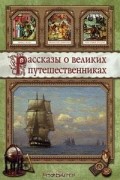Олег Тихомиров - Рассказы о великих путешественниках (сборник)