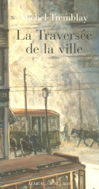 Michel Tremblay - La Traversée de la ville