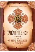 Августин Блаженный - Энхиридион к Лаврентию, или О вере, надежде и любви