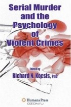 Ричард Н. Кочиш - Serial Murder and the Psychology of Violent Crimes