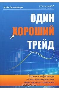 Майк Беллафиоре - Один хороший трейд. Скрытая информация о высококонкурентном мире частного трейдинга