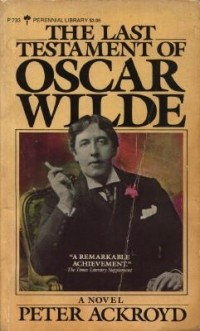 Peter Ackroyd - The Last Testament of Oscar Wilde