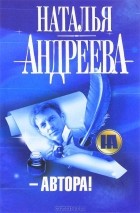 Наталья Андреева - -Автора!