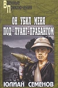 Юлиан Семенов - Он убил меня под Луанг-Прабангом