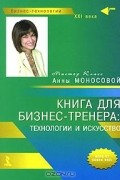 Анна Моносова - Книга для бизнес-тренера. Технологии и искусство