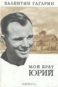 Валентин Гагарин - Мой брат Юрий