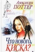 Александра Поттер - Что нового, киска?