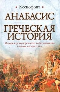 Ксенофонт  - Анабасис. Греческая история (сборник)
