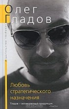Олег Гладов - Любовь стратегического назначения (сборник)