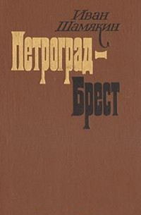 Иван Шамякин - Петроград - Брест