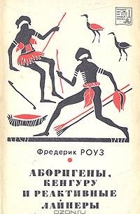 Фредерик Роуз - Аборигены, кенгуру и реактивные лайнеры