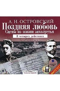 А. Н. Островский - Поздняя любовь. Сцены из жизни захолустья