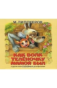 Михаил Липскеров - Как Волк Теленочку мамой был (сборник)