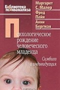 Психологическое рождение человеческого младенца. Симбиоз и индивидуация