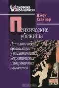 Джон Стайнер - Психические убежища. Патологические организации у психотических, невротических и пограничных пациентов