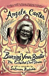 Angela Carter - Burning your boats: Collected Short Stories
