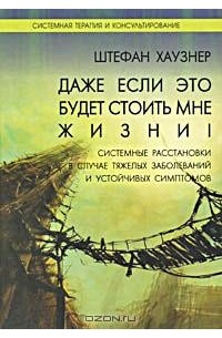 Штефан Хаузнер - Даже если это будет стоить мне жизни! Системные расстановки в случае тяжелых заболеваний и устойчивых симптомов