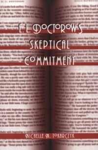Michelle M. Tokarczyk - E. L. Doctorow's Skeptical Commitment (Twentieth Century American Jewish Writers, Vol. 13)