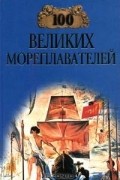  - 100 великих мореплавателей (сборник)