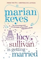 Marian Keyes - Lucy Sullivan Is Getting Married