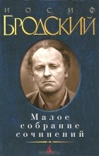 Иосиф Бродский - Иосиф Бродский. Малое собрание сочинений (сборник)