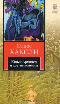 Олдос Хаксли - Юный Архимед и другие новеллы (сборник)