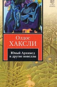 Олдос Хаксли - Юный Архимед и другие новеллы (сборник)