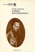 Юрий Селезнев - В мире Достоевского