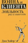 Война за клиента. Лояльность раз и навсегда