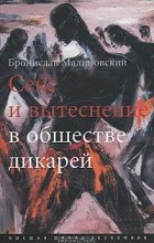 Бронислав Малиновский - Секс и вытеснение в обществе дикарей