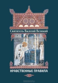 Святитель Василий Великий - Нравственные правила