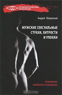 Андрей Зберовский - Мужские сексуальные страхи, хитрости и уловки. Психология любовного поведения