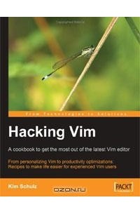 Kim Schulz - Hacking Vim: A Cookbook to Get the Most out of the Latest Vim Editor: From Personalizing Vim to Productivity Optimizations: Recipes to Make Life Easier for Experienced Vim Users