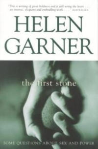 Helen Garner - The First Stone: Some questions about sex and power