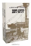 Александр Степанов - Порт-Артур