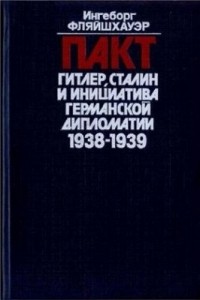 Ингеборг Фляйшхауэр - Пакт. Сталин, Гитлер и инициатива германской дипломатии 1938-1939 гг.