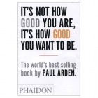 Paul Arden - It&#039;s not how good you are, it&#039;s how good you want to be