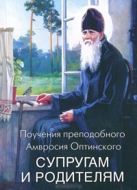 Преподобный Амвросий Оптинский - Поучения преподобного Амвросия Оптинского супругам и родителям