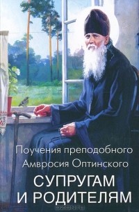 Преподобный Амвросий Оптинский - Поучения преподобного Амвросия Оптинского супругам и родителям