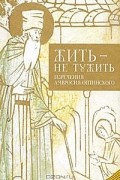 Преподобный Амвросий Оптинский - Жить - не тужить. Изречения Амвросия Оптинского